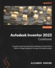 Image for Autodesk Inventor 2023 cookbook: accelerate advanced modeling and automation skills for design engineers through actionable recipes