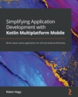 Image for Simplifying Application Development with Kotlin Multiplatform Mobile: Write robust native applications for iOS and Android efficiently with KMM