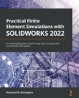 Image for Practical finite element simulations with SOLIDWORKS 2021  : an illustrated guide to performing static analysis with SOLIDWORKS Simulation