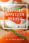 Image for Copycat Appetizer Recipes : 55 Tasty and Famous Appetizer Recipes to Easily Recreate Your Favorite at Home even if You are not a Gourmet Chef