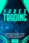 Image for Forex Trading : A Comprehensive Guide to The Best Forex Trading Strategies, Tools And Platforms, Risk Management, And Tips For Beginners