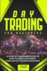 Image for Day Trading For Beginners : A Complete Beginners Guide on How to Earn Quick Money Through Day Trading Strategies