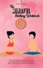 Image for The Mindful Birthing Workbook : Three practical guide for First time mothers. Heal Yourself, Your Body with a Complete Guide to Pregnancy.