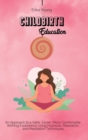 Image for Childbirth Education : An Approach to a Safer, Easier, More Comfortable Birthing Experience Using Hypnosis, Relaxation and Meditation Techniques.