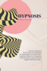 Image for Hypnosis : How to Harness the Power of Hypnosis to Hypnotize Anyone Now! Improve Memory, Enhance Concentration and Achieve Higher Mental Clarity.