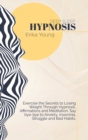 Image for Deep Sleep Hypnosis : Exercise the Secrets to Losing Weight Through Hypnosis, Affirmations and Meditation. Say bye-bye to Anxiety, insomnia, Struggle and Bad Habits.