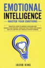 Image for Emotional Intelligence : Master your Emotions. Practical Guide to Improve Your Mind and Manage Your Feelings - Overcome Fear, Stress and Anxiety, And Get A Better Life Through Positive Thinking