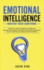 Image for Emotional Intelligence : Master your Emotions. Practical Guide to Improve Your Mind and Manage Your Feelings. Overcome Fear, Stress and Anxiety, And Get A Better Life Through Positive Thinking