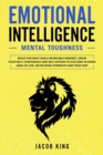 Image for Emotional Intelligence : Mental Toughness. Build the Navy Seals Invincible Mindset. Grow Your Self-Confidence and Self-Esteem to Succeed in Every Area of Life, Developing Strength and True Grit