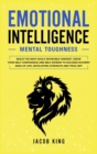 Image for Emotional Intelligence : Mental Toughness. Build the Navy Seals Invincible Mindset. Grow Your Self-Confidence and Self-Esteem to Succeed in Every Area of Life, Developing Strength and True Grit