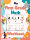 Image for My First Grade Math Workbook : Kindergarten and First Grade Math Skills/ Homeschool Kindergarteners/ Addition and Subtraction Activities + Worksheets