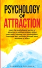 Image for Psychology of Attraction : Learn the psychological secrets of attraction, a positive mindset, define your goals, improve your concentration, overcome fear, and make yourself more attractive to others