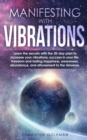 Image for Manifesting with Vibrations : Discover All the Important Features of Quantum Physics and Mechanics and Learn the Basic Concepts Related to the Birth of the Universe