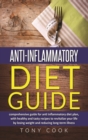 Image for Anti- inflammatory diet guide : A comprehensive guide for the Anti-inflammatory diet plan, with healthy and tasty recipes to revitalize your life by losing weight and reducing long-term illness