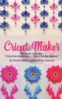 Image for Cricut Maker : This Book Includes: &quot;Cricut for Beginners + Cricut Design Space &quot;
