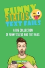 Image for Funny Status and Text Fails : A Big Collection of Funny Status and Text Fails. Over 350 Hilarious Status to Read and Use.