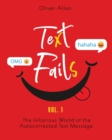 Image for Text Fails : The Hilarious World of the Autocorrected Text Message. The Best Collection of Funniest Text Fail Ever (Vol. 1)