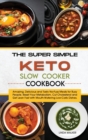 Image for The Super Simple Keto Slow Cooker Cookbook : Amazing, Delicious and Tasty No-Fuss Meals for Busy People. Reset Your Metabolism, Cut Cholesterol and Get Lean Fast with Mouth-Watering Low- Carb Dishes.