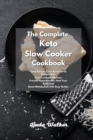 Image for The Complete Keto Slow Cooker Cookbook : Tasty Recipes from Appetizer to Dessert With Your Crockpot Machine. Prevent Hypertension, Heal Your Body and Boost Metabolism with Easy Guide.
