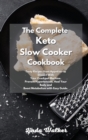 Image for The Complete Keto Slow Cooker Cookbook : Tasty Recipes from Appetizer to Dessert With Your Crockpot Machine. Prevent Hypertension, Heal Your Body and Boost Metabolism with Easy Guide.