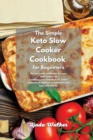Image for The Simple Keto Slow Cooker Cookbook for Beginners : The complete cookbook for your slow cooker to speed up your metabolism, lower cholesterol and lose weight fast with low carb dishes.