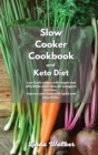 Image for Slow Cooker Cookbook and Keto Diet : Low-Carb recipes with simple and affordable meal ideas for ketogenic nutrition. Improve your body with quick and easy dishes.