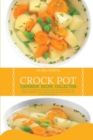 Image for Crock Pot Cookbook Recipe Collection : The Most Wanted And Selected Recipes That Anyone Can Cook. Regain Confidence, Lose Weight Fast And Wow Your Family With Those Amazing Dishes