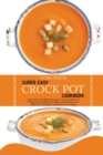 Image for Super Easy Crock Pot Cookbook : Super-tasty and Healthy recipes for smart people on a budget. Enjoy quality food while saving money. Lose weight fast and regain confidence in a few steps
