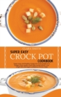 Image for Super Easy Crock Pot Cookbook : Super-tasty and Healthy recipes for smart people on a budget. Enjoy quality food while saving money. Lose weight fast and regain confidence in a few steps