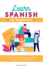 Image for Learn Spanish for Beginners 2021 : How to Learn and Speak from Scratch. Speak Spanish In 30 Days And Learn Everyday Phrases