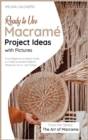 Image for Ready-to-Use Macrame Project Ideas with Pictures : From-Beginner-to-Expert Guide to Create Incredible Patterns Ready for You in Just 3 Days