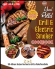 Image for Wood Pellet Grill &amp; Electric Smoker Cookbook [2 in 1] : 100+ Vibrant Recipes You Need to Grill to Make Them Smile