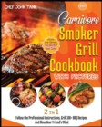 Image for Carnivore Smoker Grill Cookbook with Pictures [2 in 1] : Follow the Professional Instructions, Grill 100+ BBQ Recipes and Blow Your Friend&#39;s Mind