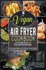 Image for Vegan Air Fryer Cookbook : Cook and Taste 50+ High-Protein Recipes. Kickstart Muscles and Body Transformation, Kill Hunger and Feel More Energetic