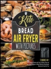 Image for Keto Bread Air Fryer Cookbook with Pictures [2 in 1] : The Ultimate Guide with Tens of Quick, Easy and Tasty Recipes to Make Delicious Homemade Bread and Cook for Fun