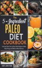 Image for The 5-Ingredient Paleo Diet Cookbook : Cook and Taste Tens of Easy Paleo Recipes to Raise Body Energy and Balance Blood Glucoses