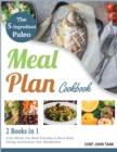 Image for The 5-Ingredient Paleo Meal Plan Cookbook [2 in 1] : Every Meals You Need Everyday to Boos Body Energy and Restore Your Metabolism