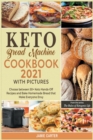 Image for Keto Bread Machine Cookbook 2021 with Pictures : Choose between 50+ Keto Hands-Off Recipes and Bake Homemade Bread that Make Everyone Envy