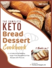 Image for The Complete Keto Bread-Dessert Cookbook [2 Books in 1] : A Collection of Healthy, Sugar-Free and Additive-Free Recipes with Pictures