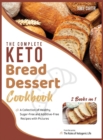 Image for The Complete Keto Bread-Dessert Cookbook [2 Books in 1] : A Collection of Healthy, Sugar-Free and Additive-Free Recipes with Pictures