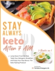 Image for Stay Always Keto After 7 AM [3 Books in 1] : Jump Down From the Bed, Taste Your Ketogenic Breakfast and Enjoy Your Day. Bonus: The Keto Fasting Protocol