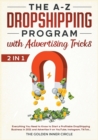 Image for The A-Z DropShipping Program with Advertising Tricks [2 in 1] : Everything You Need to Know to Start a Profitable DropShipping Business in 2021 and Advertise It on YouTube, Instagram, TikTok...