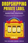 Image for DropShipping, Private Label &amp; Marketing Strategies [3 in 1] : Learn how to Discover the Best Trends, Scale Up Your Business and Turn It into a Million Dollar