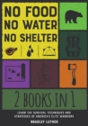 Image for No Food, No Water, No Shelter [2 IN 1] : Learn the Survival Techniques and Strategies of America&#39;s Elite Warriors
