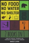 Image for No Food, No Water, No Shelter [2 IN 1] : Learn the Survival Techniques and Strategies of America&#39;s Elite Warriors