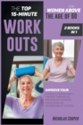 Image for The Top 15-Minute Workouts for Women Above the Age of 60 [2 Books 1] : Improve Your Physical Condition with the Best Therapeutic Movements to Improve Circulation and Oxygenation of the Body
