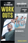 Image for The Top 15-Minute Workouts for Men Above the Age of 60 [2 Books 1] : No Weights, No Equipment or Machinery Required. Fast Progress and Improvement in a Completely Natural Way!
