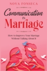 Image for Communication in Marriage : How to Improve Your Marriage Without Talking About It