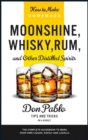 Image for How to Make Homemade Moonshine, Whisky, Rum, and Other Distilled Spirits : The Complete Guidebook to Make Your Own Liquor, Safely and Legally (Tips and Tricks on a Budget)