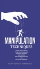 Image for Manipulation Techniques : How to Analyze People, the Art of Persuasion, Emotional Influence, Mind Control, Dark Psychology Secrets, and Psychology Subliminal